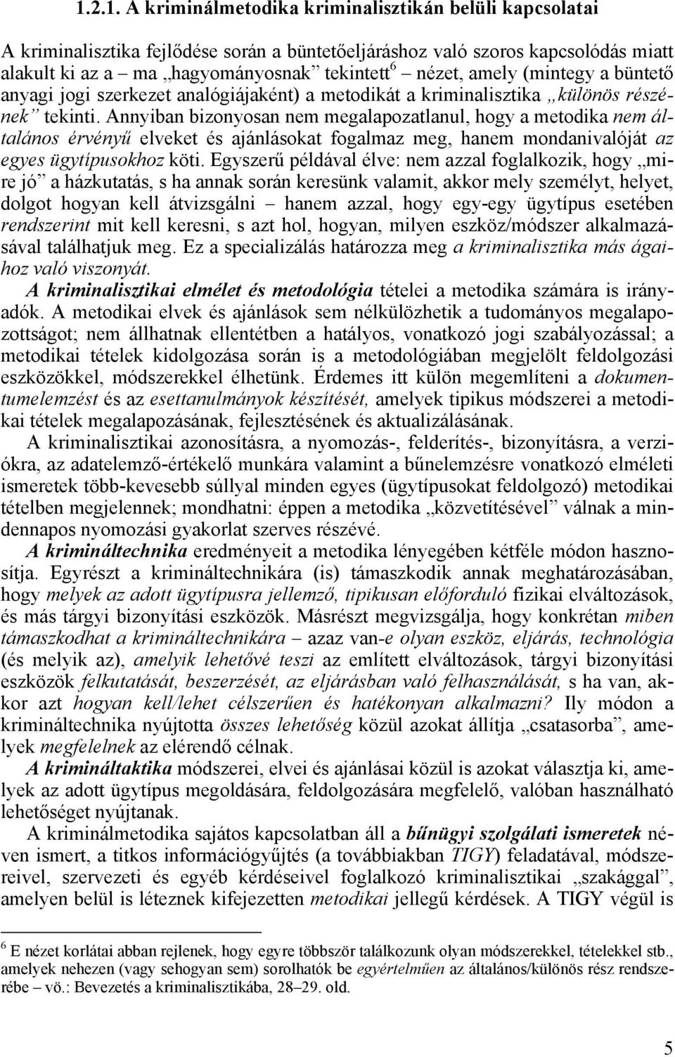 Annyiban bizonyosan nem megalapozatlanul, hogy a metodika nem általános érvényű elveket és ajánlásokat fogalmaz meg, hanem mondanivalóját az egyes ügytípusokhoz köti.