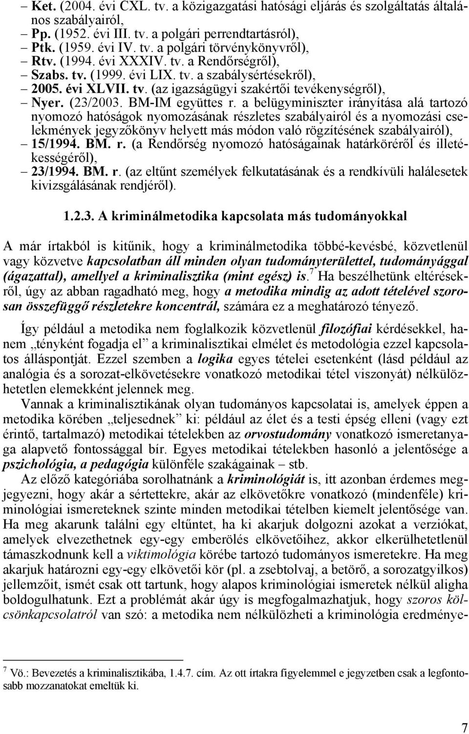 a belügyminiszter irányítása alá tartozó nyomozó hatóságok nyomozásának részletes szabályairól és a nyomozási cselekmények jegyzőkönyv helyett más módon való rögzítésének szabályairól), 15/1994. BM.