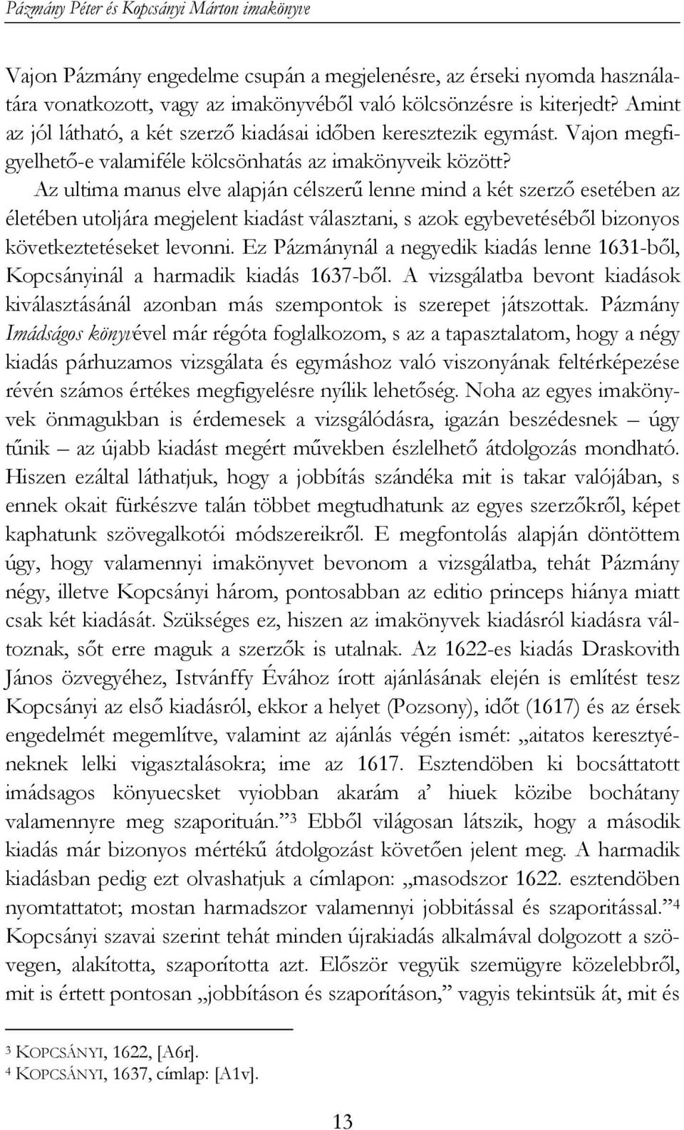 Az ultima manus elve alapján célszerű lenne mind a két szerző esetében az életében utoljára megjelent kiadást választani, s azok egybevetéséből bizonyos következtetéseket levonni.