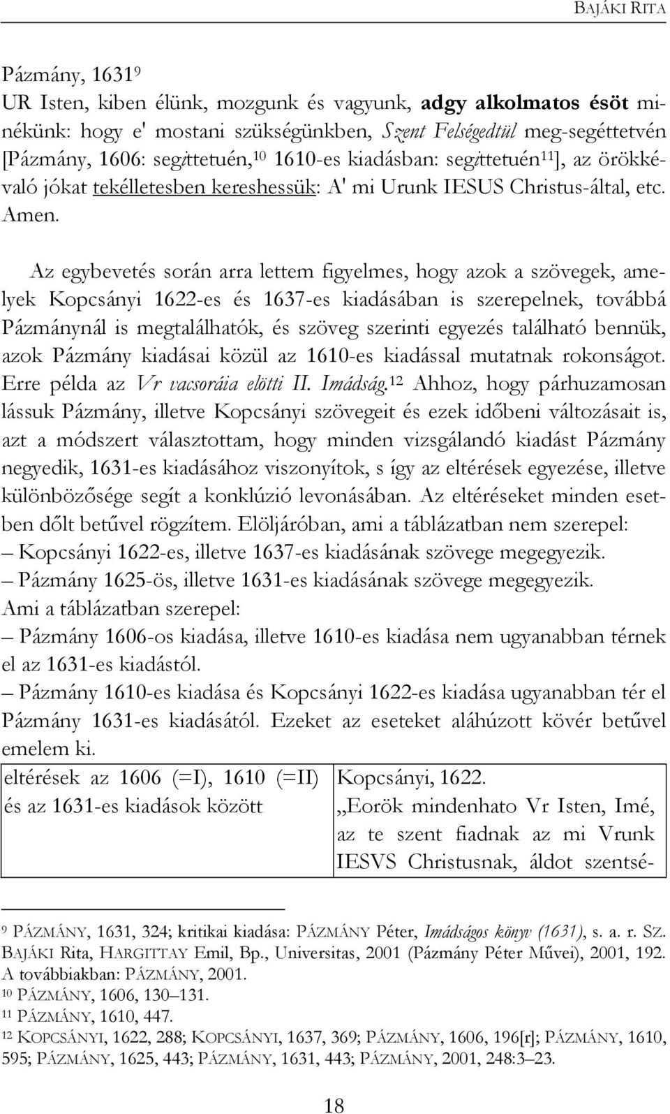 Az egybevetés során arra lettem figyelmes, hogy azok a szövegek, amelyek Kopcsányi 1622-es és 1637-es kiadásában is szerepelnek, továbbá Pázmánynál is megtalálhatók, és szöveg szerinti egyezés