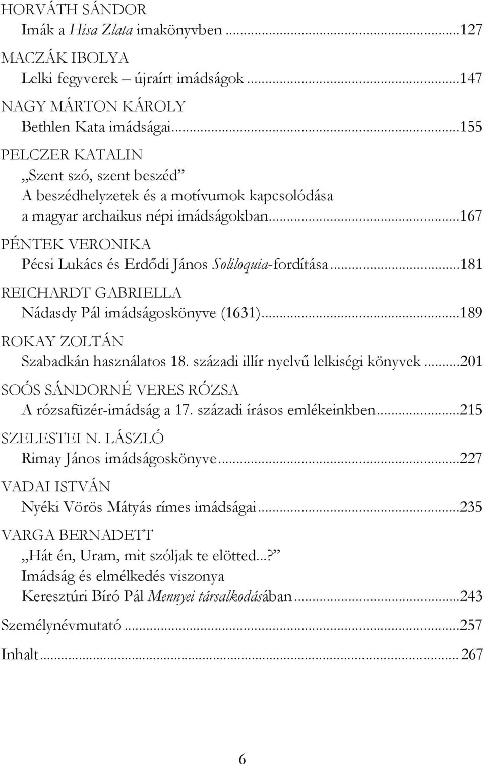 ..181 REICHARDT GABRIELLA Nádasdy Pál imádságoskönyve (1631)...189 ROKAY ZOLTÁN Szabadkán használatos 18. századi illír nyelvű lelkiségi könyvek.