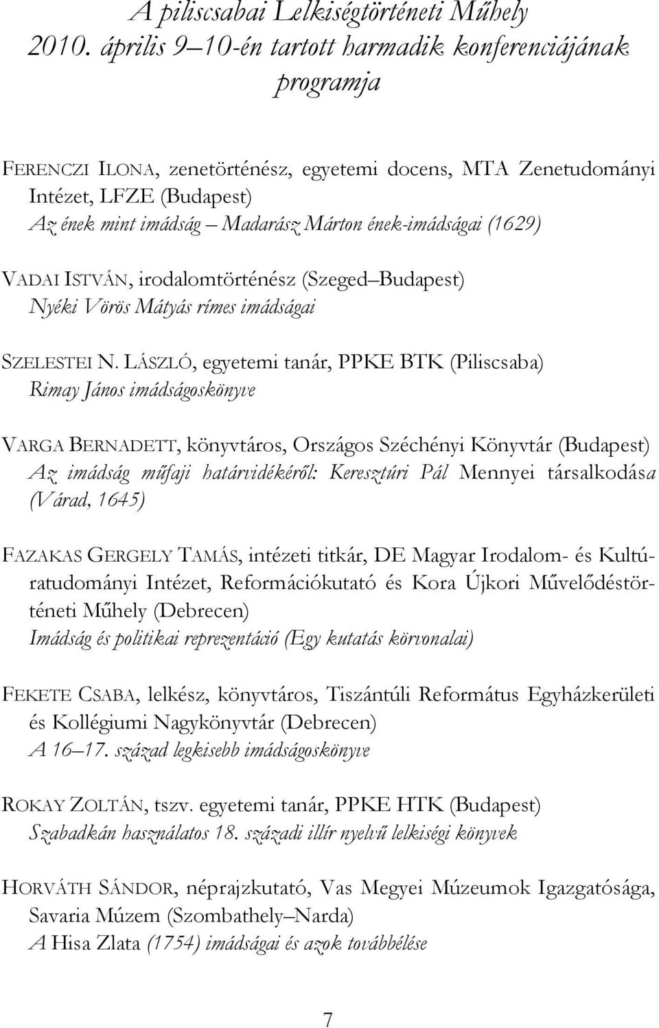 ének-imádságai (1629) VADAI ISTVÁN, irodalomtörténész (Szeged Budapest) Nyéki Vörös Mátyás rímes imádságai SZELESTEI N.