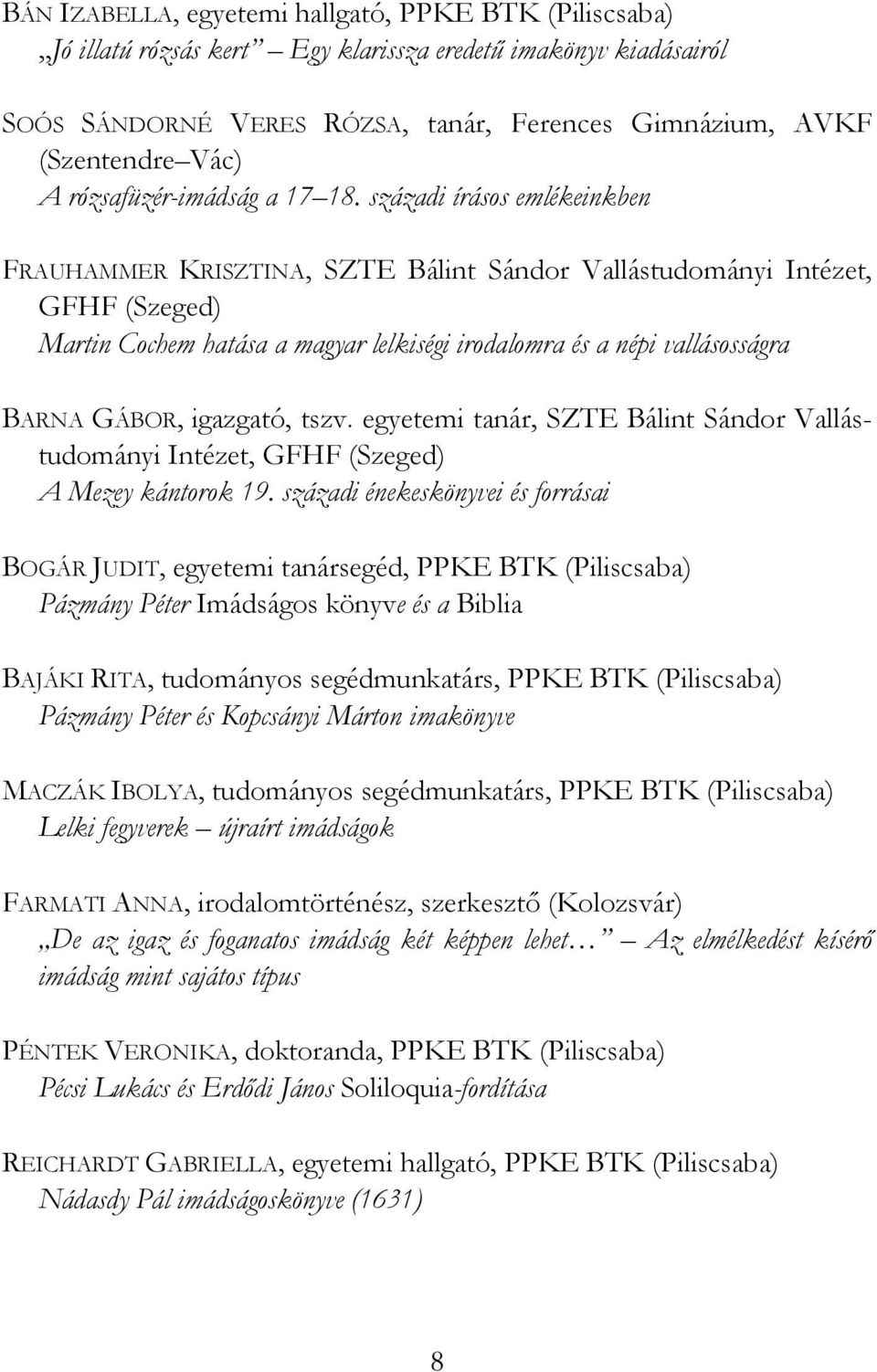 századi írásos emlékeinkben FRAUHAMMER KRISZTINA, SZTE Bálint Sándor Vallástudományi Intézet, GFHF (Szeged) Martin Cochem hatása a magyar lelkiségi irodalomra és a népi vallásosságra BARNA GÁBOR,