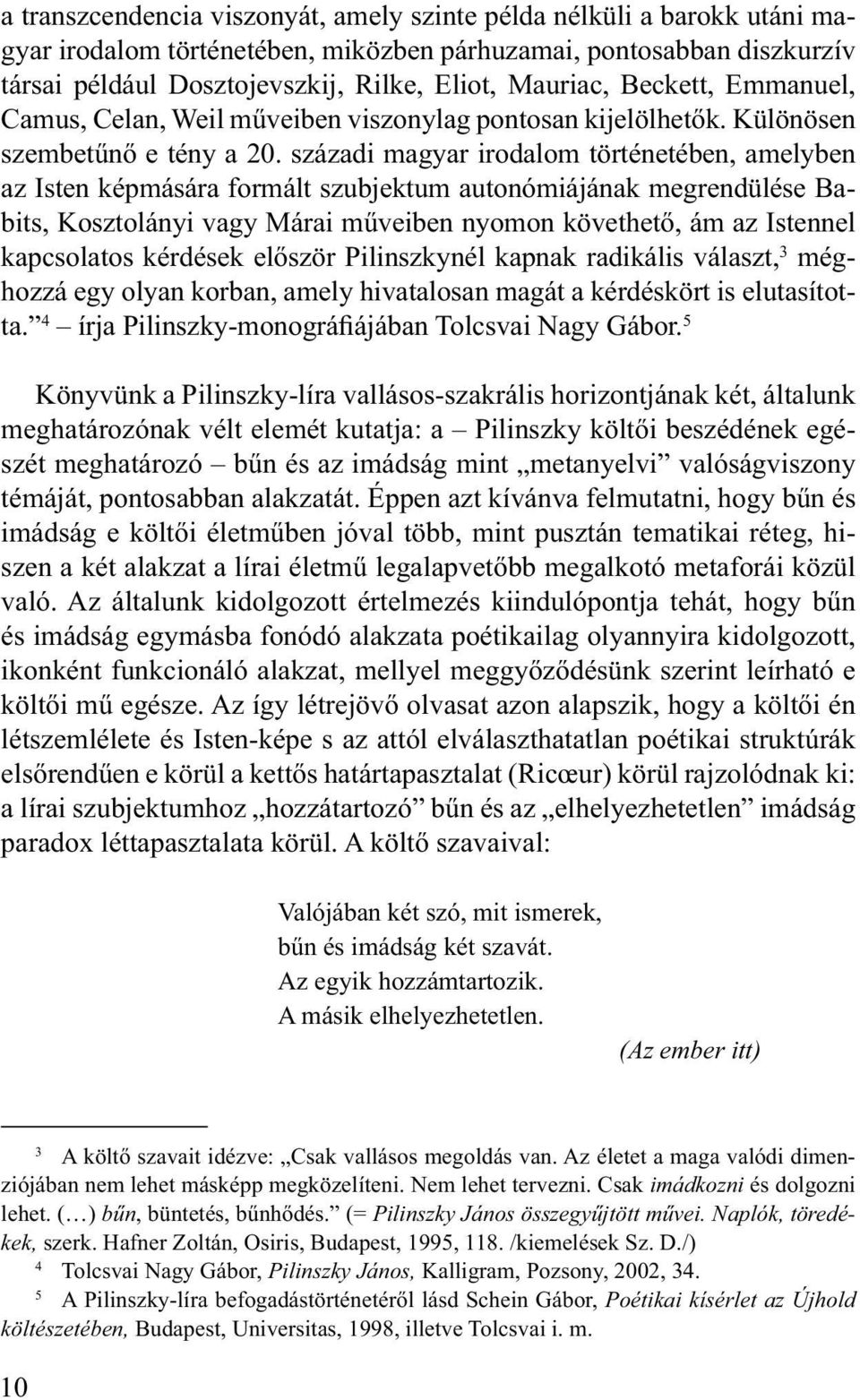 századi magyar irodalom történetében, amelyben az Isten képmására formált szubjektum autonómiájának megrendülése Babits, Kosztolányi vagy Márai műveiben nyomon követhető, ám az Istennel kapcsolatos