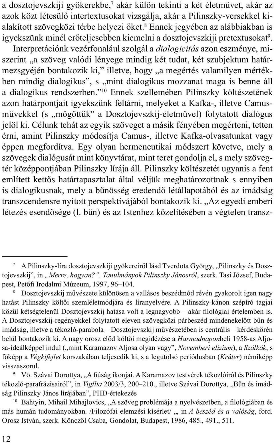 Interpretációnk vezérfonalául szolgál a dialogicitás azon eszménye, miszerint a szöveg valódi lényege mindig két tudat, két szubjektum határmezsgyéjén bontakozik ki, illetve, hogy a megértés