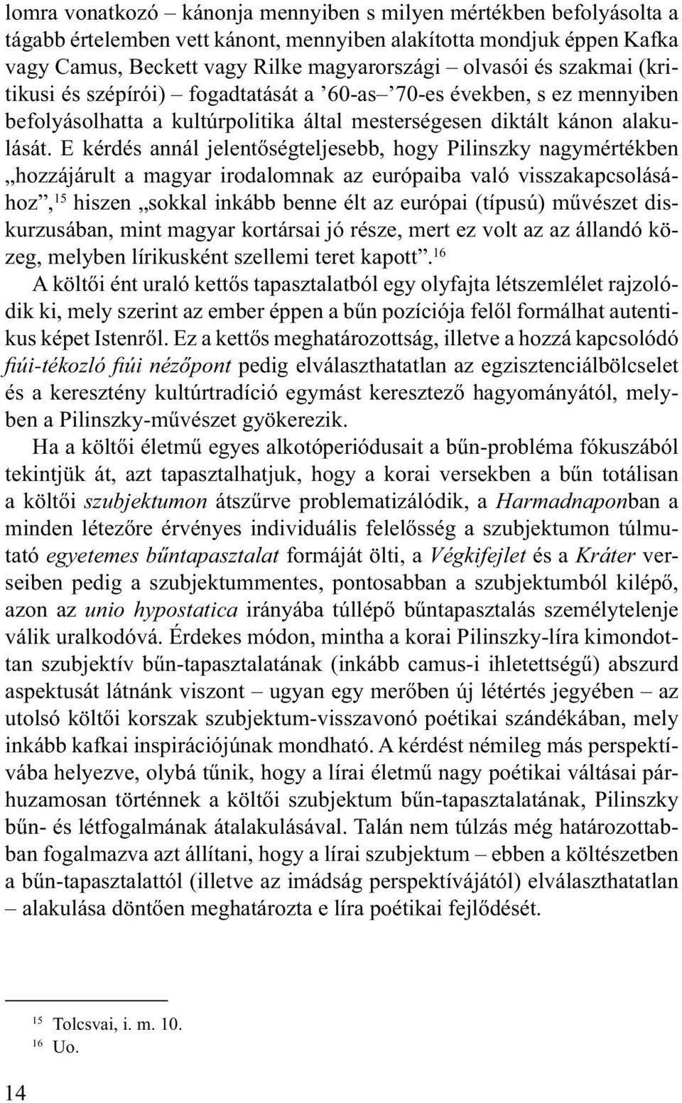 E kérdés annál jelentőségteljesebb, hogy Pilinszky nagymértékben hozzájárult a magyar irodalomnak az európaiba való visszakapcsolásához, 15 hiszen sokkal inkább benne élt az európai (típusú) művészet