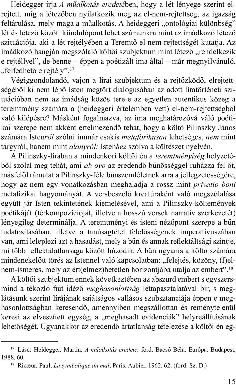 Az imádkozó hangján megszólaló költői szubjektum mint létező rendelkezik e rejtéllyel, de benne éppen a poétizált ima által már megnyilvánuló, felfedhető e rejtély.