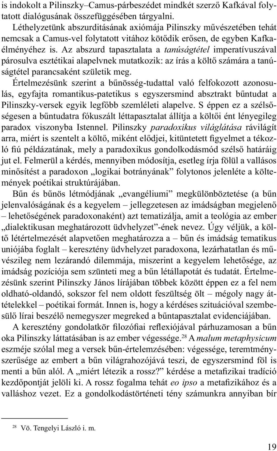 Az abszurd tapasztalata a tanúságtétel imperatívuszával párosulva esztétikai alapelvnek mutatkozik: az írás a költő számára a tanúságtétel parancsaként születik meg.