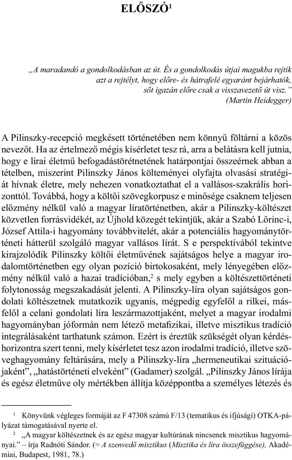 Ha az értelmező mégis kísérletet tesz rá, arra a belátásra kell jutnia, hogy e lírai életmű befogadástörétnetének határpontjai összeérnek abban a tételben, miszerint Pilinszky János költeményei