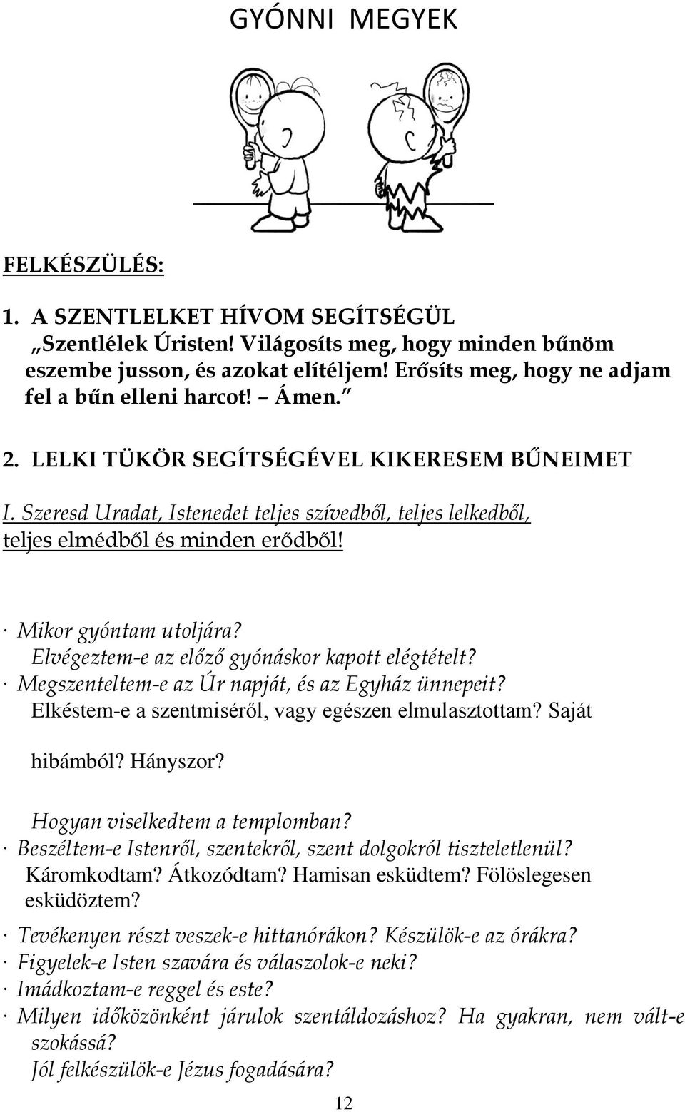 Szeresd Uradat, Istenedet teljes szívedből, teljes lelkedből, teljes elmédből és minden erődből! Mikor gyóntam utoljára? Elvégeztem-e az előző gyónáskor kapott elégtételt?