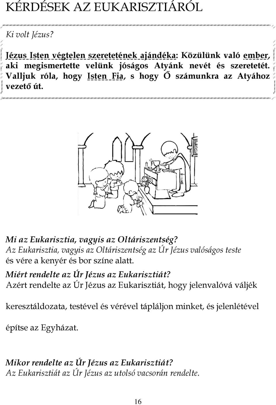 Az Eukarisztia, vagyis az Oltáriszentség az Úr Jézus valóságos teste és vére a kenyér és bor színe alatt. Miért rendelte az Úr Jézus az Eukarisztiát?