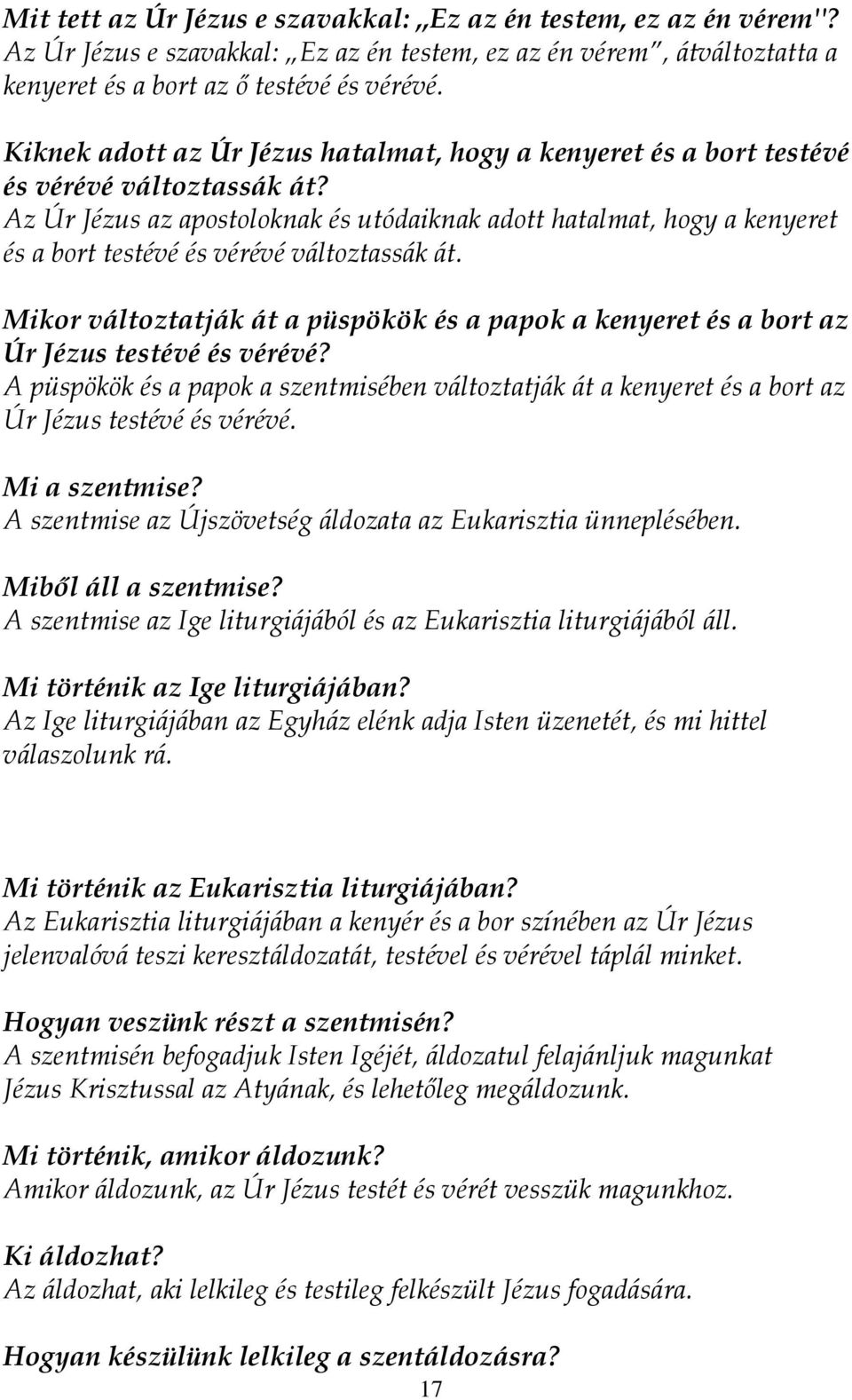 Az Úr Jézus az apostoloknak és utódaiknak adott hatalmat, hogy a kenyeret és a bort testévé és vérévé változtassák át.