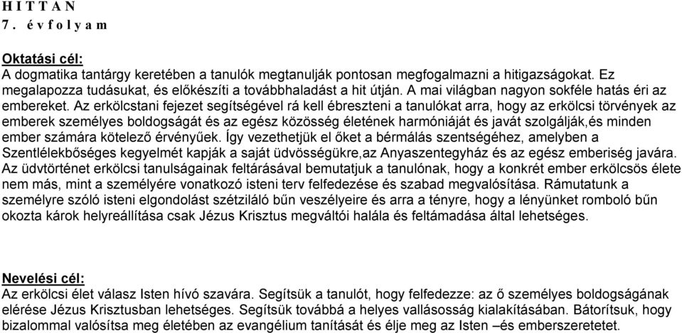 Az erkölcstani fejezet segítségével rá kell ébreszteni a tanulókat arra, hogy az erkölcsi törvények az emberek személyes boldogságát és az egész közösség életének harmóniáját és javát szolgálják,és