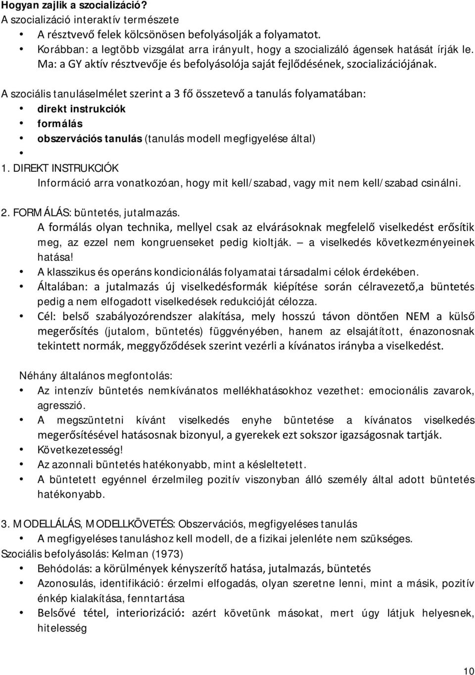 A szociális tanuláselmélet szerint a 3 fő összetevő a tanulás folyamatában: direkt instrukciók formálás obszervációs tanulás (tanulás modell megfigyelése által) 1.