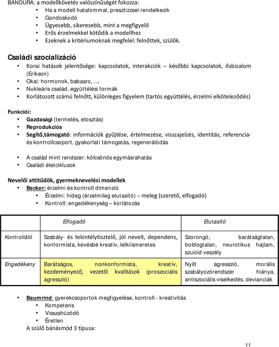 Nukleáris család, együttélési formák Korlátozott számú felnőtt, különleges figyelem (tartós együttélés, érzelmi elköteleződés) Funkciói: Gazdasági (termelés, elosztás) Reprodukciós Segítő,támogató: