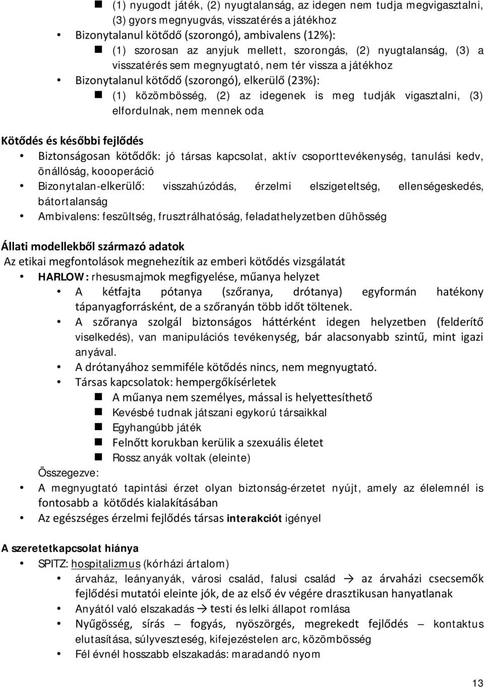 vigasztalni, (3) elfordulnak, nem mennek oda Kötődés és későbbi fejlődés Biztonságosan kötődők: jó társas kapcsolat, aktív csoporttevékenység, tanulási kedv, önállóság, koooperáció