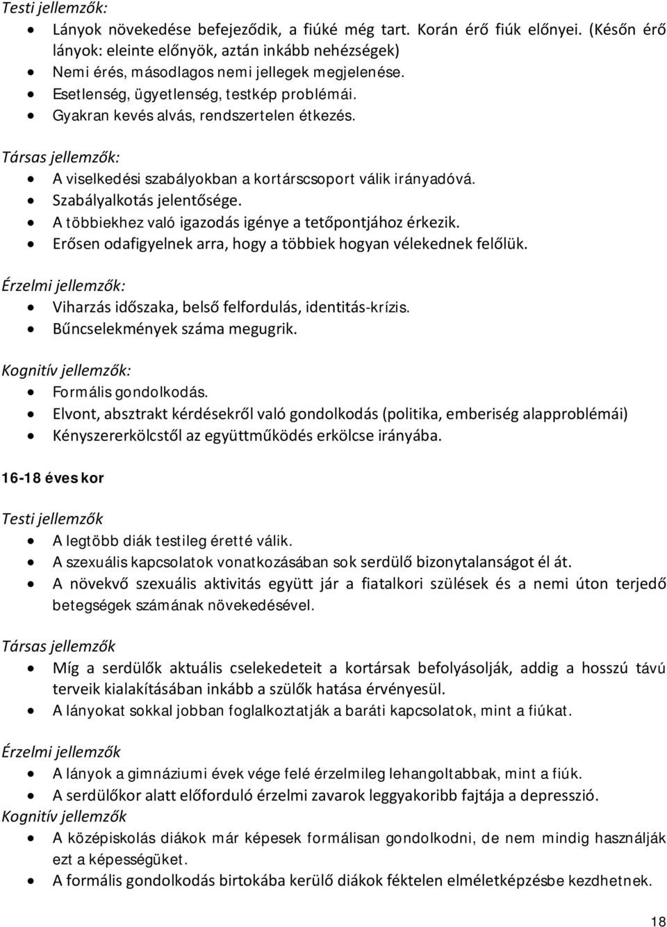 A többiekhez való igazodás igénye a tetőpontjához érkezik. Erősen odafigyelnek arra, hogy a többiek hogyan vélekednek felőlük.