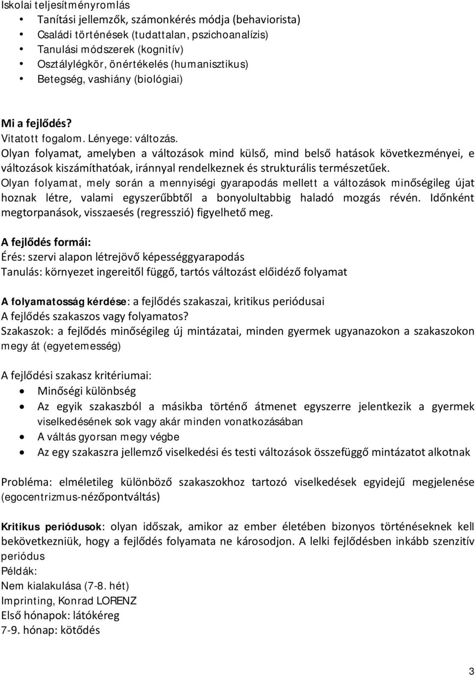 Olyan folyamat, amelyben a változások mind külső, mind belső hatások következményei, e változások kiszámíthatóak, iránnyal rendelkeznek és strukturális természetűek.