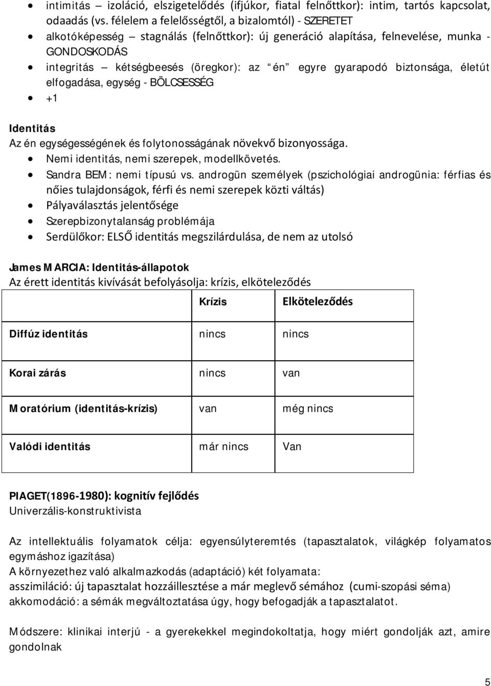 gyarapodó biztonsága, életút elfogadása, egység - BÖLCSESSÉG +1 Identitás Az én egységességének és folytonosságának növekvő bizonyossága. Nemi identitás, nemi szerepek, modellkövetés.