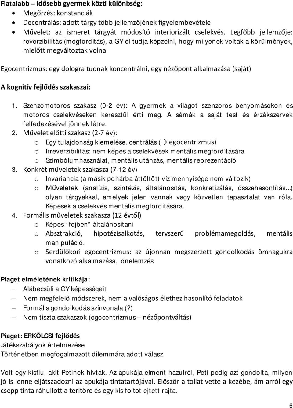 alkalmazása (saját) A kognitív fejlődés szakaszai: 1. Szenzomotoros szakasz (0-2 év): A gyermek a világot szenzoros benyomásokon és motoros cselekvéseken keresztül érti meg.