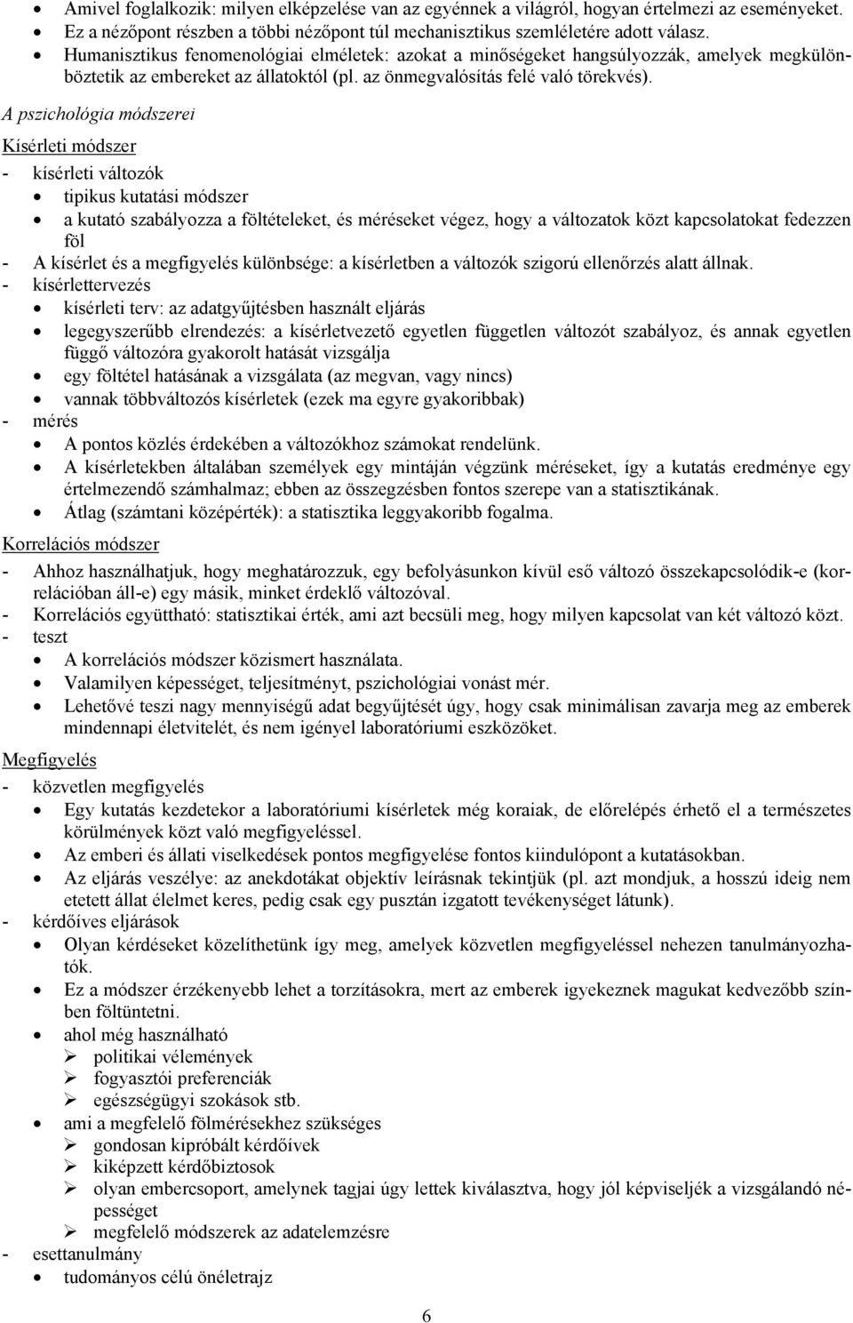 A pszichológia módszerei Kísérleti módszer - kísérleti változók tipikus kutatási módszer a kutató szabályozza a föltételeket, és méréseket végez, hogy a változatok közt kapcsolatokat fedezzen föl - A