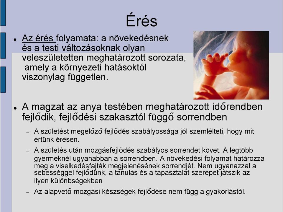 érésen. A születés után mozgásfejlődés szabályos sorrendet követ. A legtöbb gyermeknél ugyanabban a sorrendben.