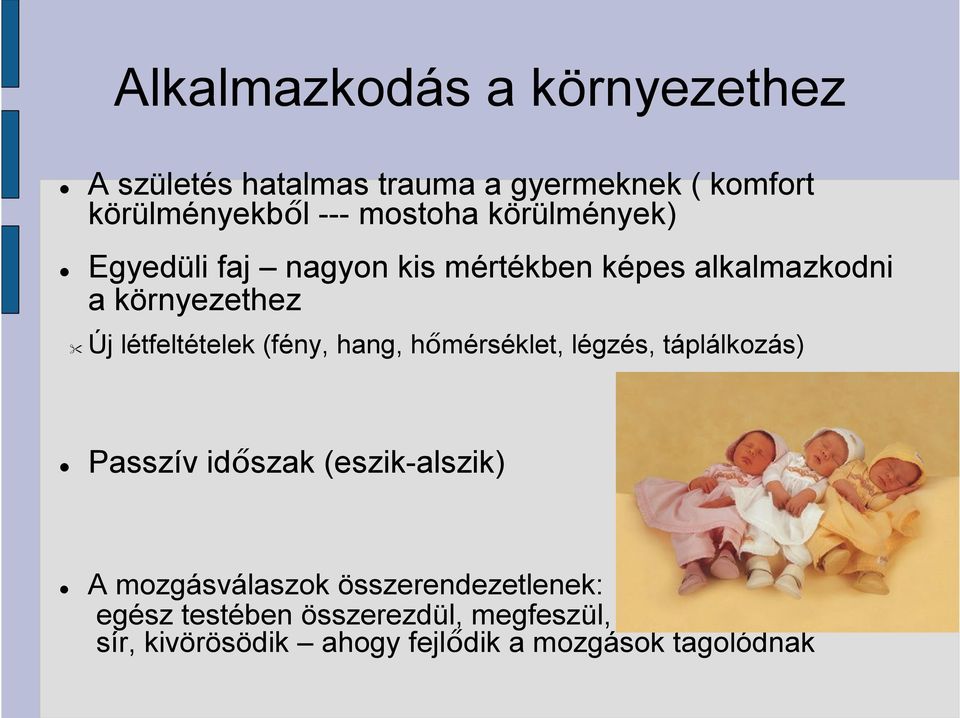 létfeltételek (fény, hang, hőmérséklet, légzés, táplálkozás) Passzív időszak (eszik-alszik) A