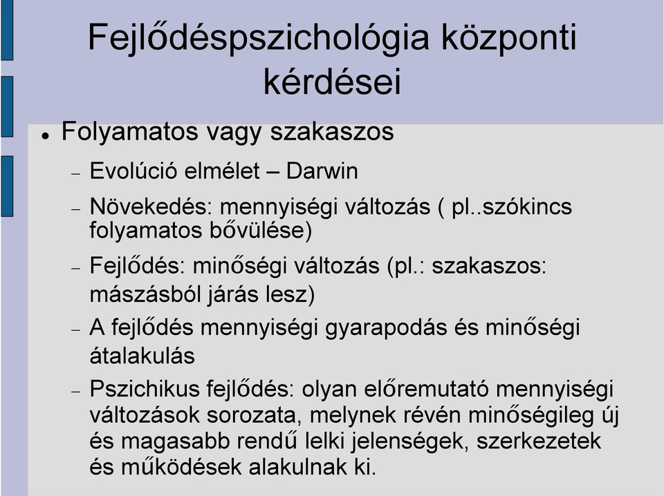 : szakaszos: mászásból járás lesz) A fejlődés mennyiségi gyarapodás és minőségi átalakulás Pszichikus fejlődés: