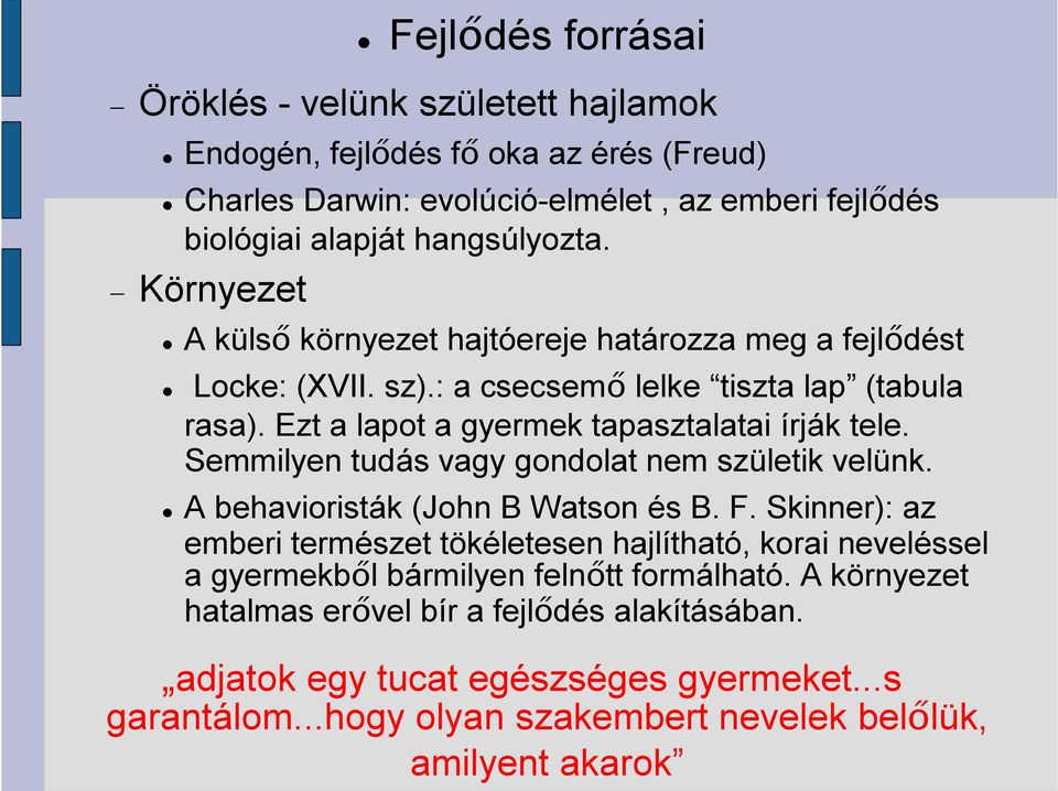 Semmilyen tudás vagy gondolat nem születik velünk. A behavioristák (John B Watson és B. F.