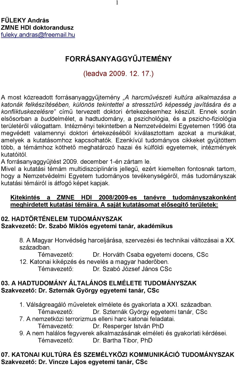 doktori értekezésemhez készült. Ennek során elsősorban a budōelmélet, a hadtudomány, a pszichológia, és a pszicho-fiziológia területéről válogattam.