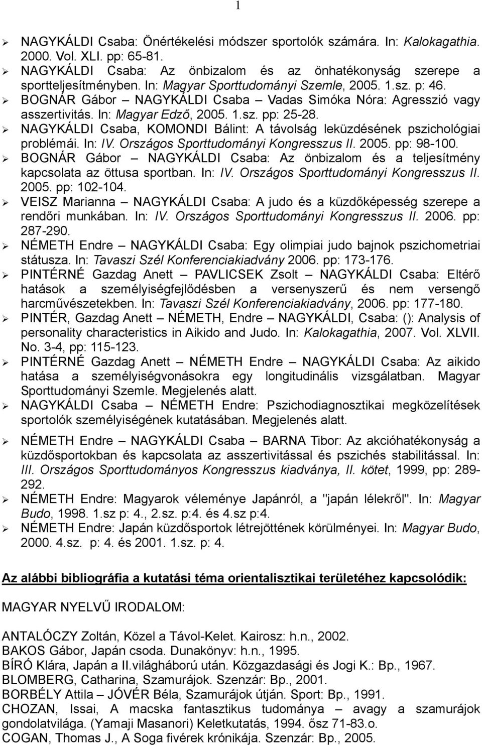 NAGYKÁLDI Csaba, KOMONDI Bálint: A távolság leküzdésének pszichológiai problémái. In: IV. Országos Sporttudományi Kongresszus II. 2005. pp: 98-100.