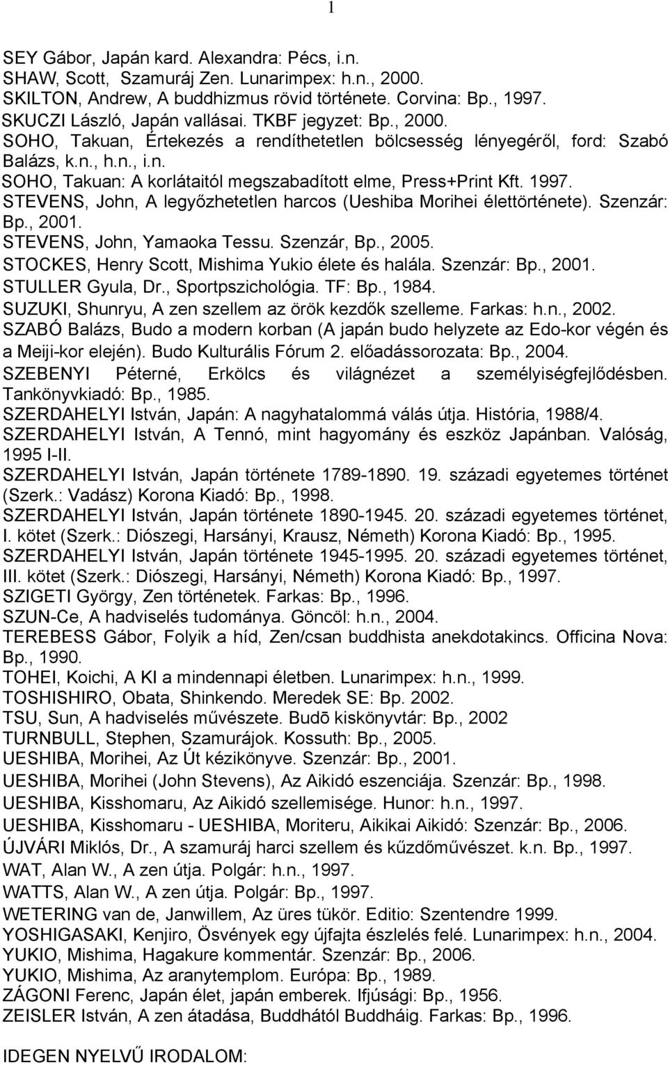 STEVENS, John, A legyőzhetetlen harcos (Ueshiba Morihei élettörténete). Szenzár: Bp., 2001. STEVENS, John, Yamaoka Tessu. Szenzár, Bp., 2005. STOCKES, Henry Scott, Mishima Yukio élete és halála.