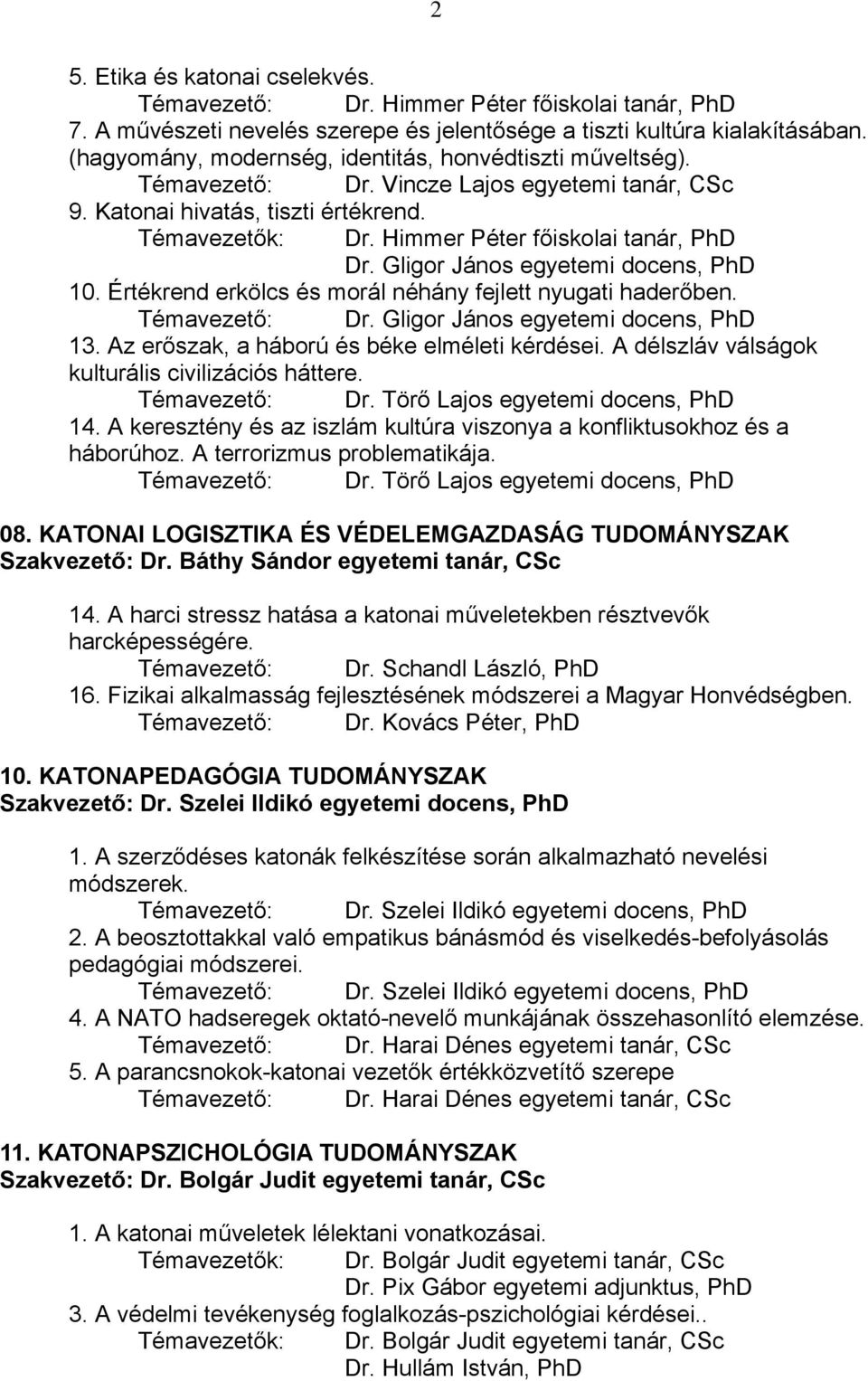 Gligor János egyetemi docens, PhD 10. Értékrend erkölcs és morál néhány fejlett nyugati haderőben. Témavezető: Dr. Gligor János egyetemi docens, PhD 13. Az erőszak, a háború és béke elméleti kérdései.