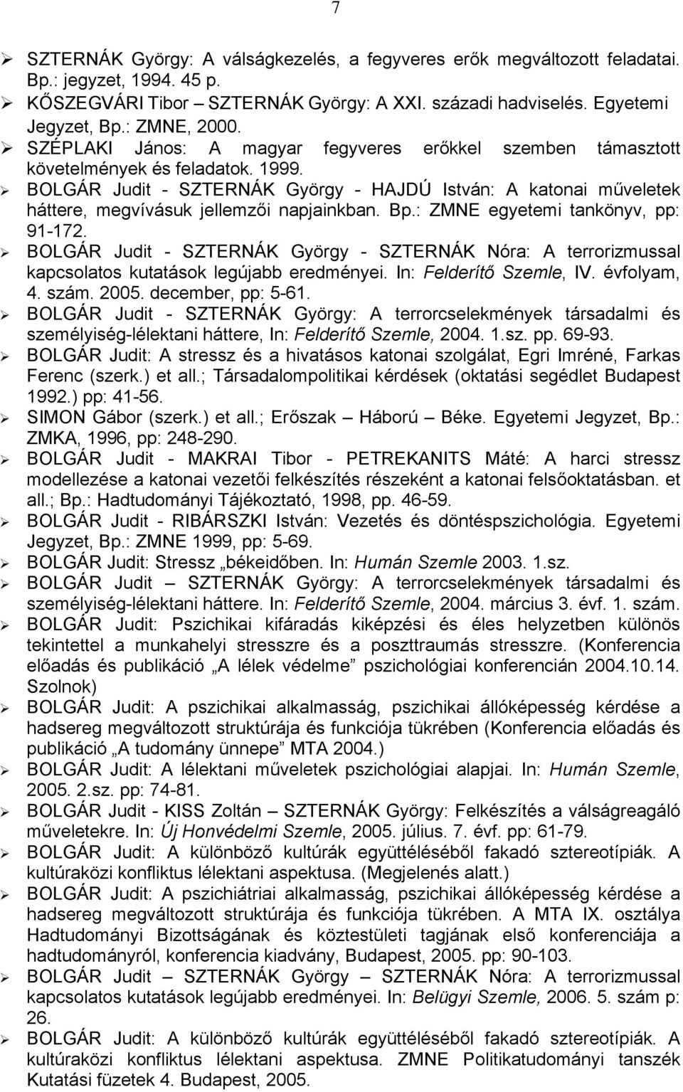 BOLGÁR Judit - SZTERNÁK György - HAJDÚ István: A katonai műveletek háttere, megvívásuk jellemzői napjainkban. Bp.: ZMNE egyetemi tankönyv, pp: 91-172.