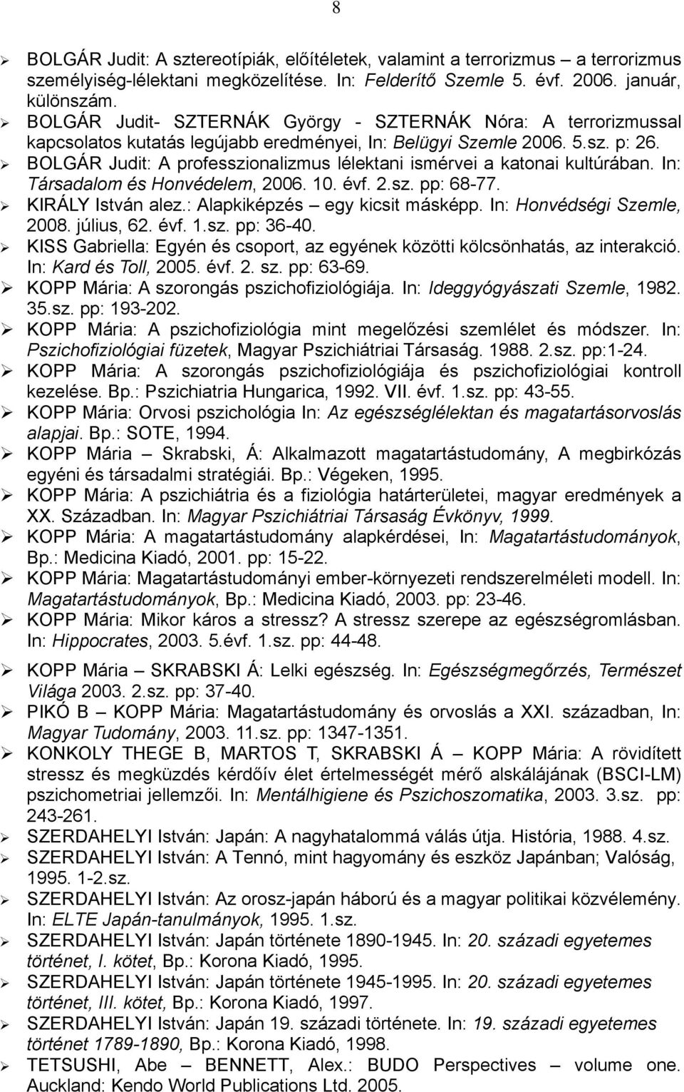 BOLGÁR Judit: A professzionalizmus lélektani ismérvei a katonai kultúrában. In: Társadalom és Honvédelem, 2006. 10. évf. 2.sz. pp: 68-77. KIRÁLY István alez.: Alapkiképzés egy kicsit másképp.