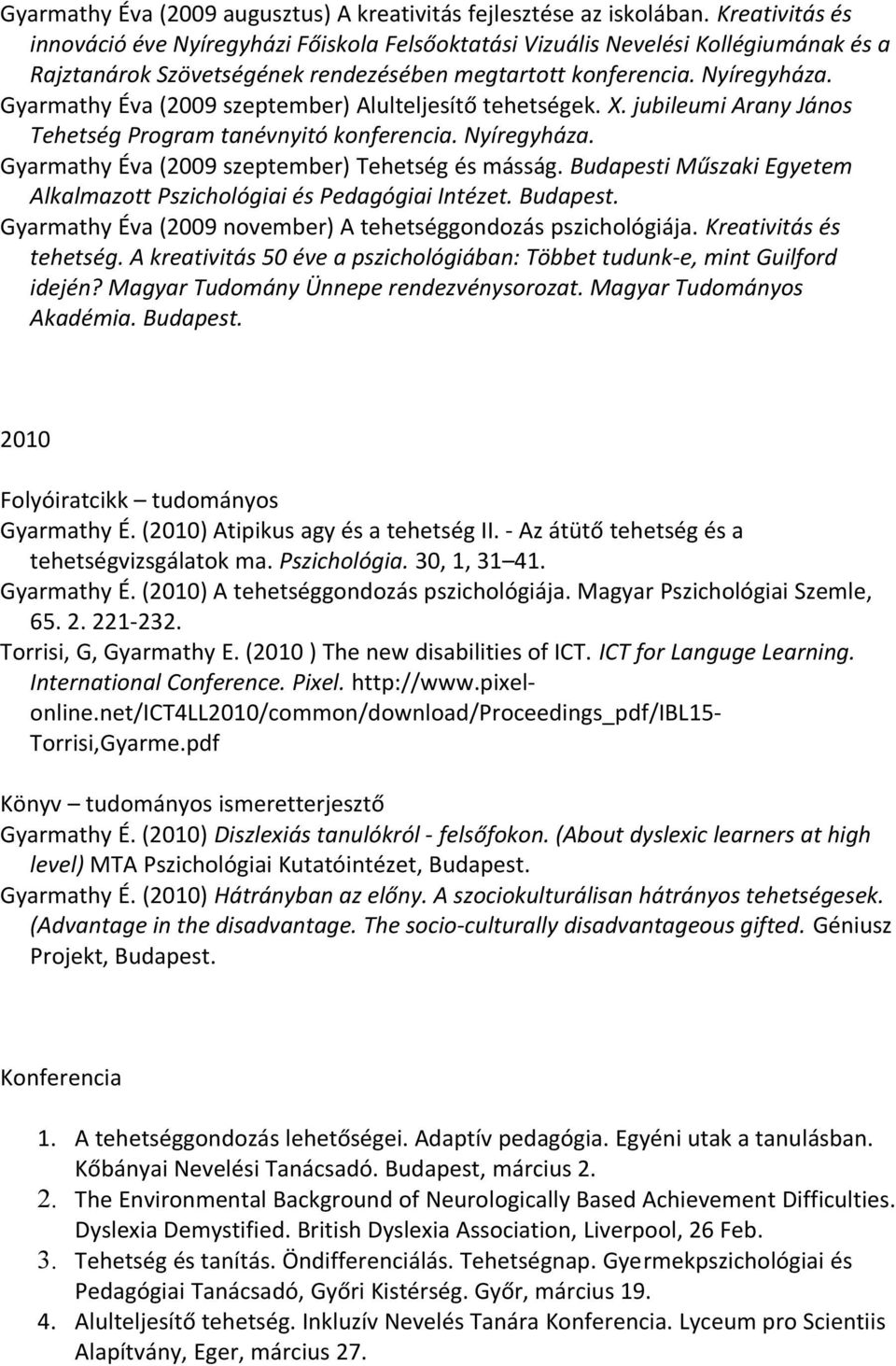 Gyarmathy Éva (2009 szeptember) Alulteljesítő tehetségek. X. jubileumi Arany János Tehetség Program tanévnyitó konferencia. Nyíregyháza. Gyarmathy Éva (2009 szeptember) Tehetség és másság.