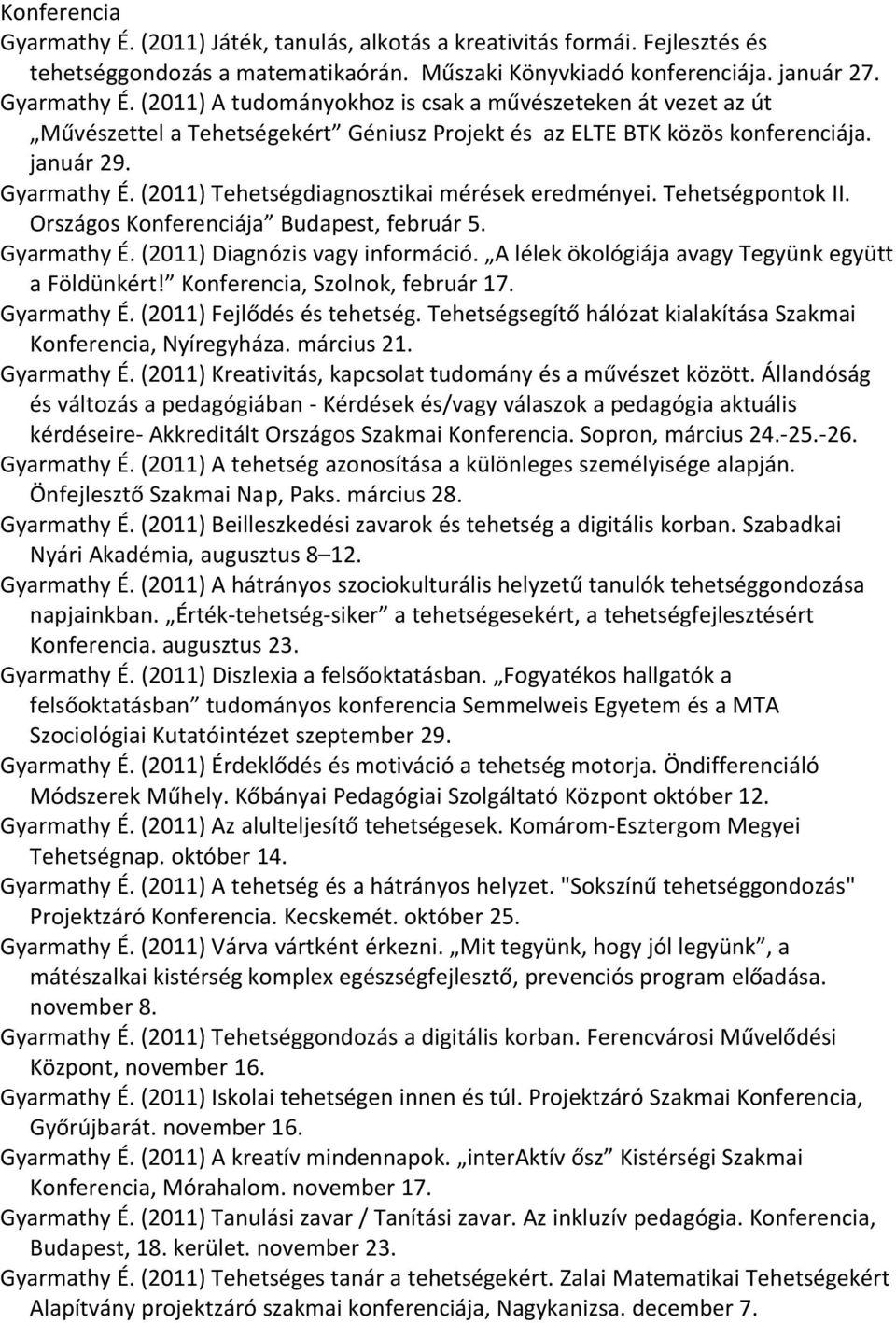 A lélek ökológiája avagy Tegyünk együtt a Földünkért! Konferencia, Szolnok, február 17. Gyarmathy É. (2011) Fejlődés és tehetség. Tehetségsegítő hálózat kialakítása Szakmai Konferencia, Nyíregyháza.