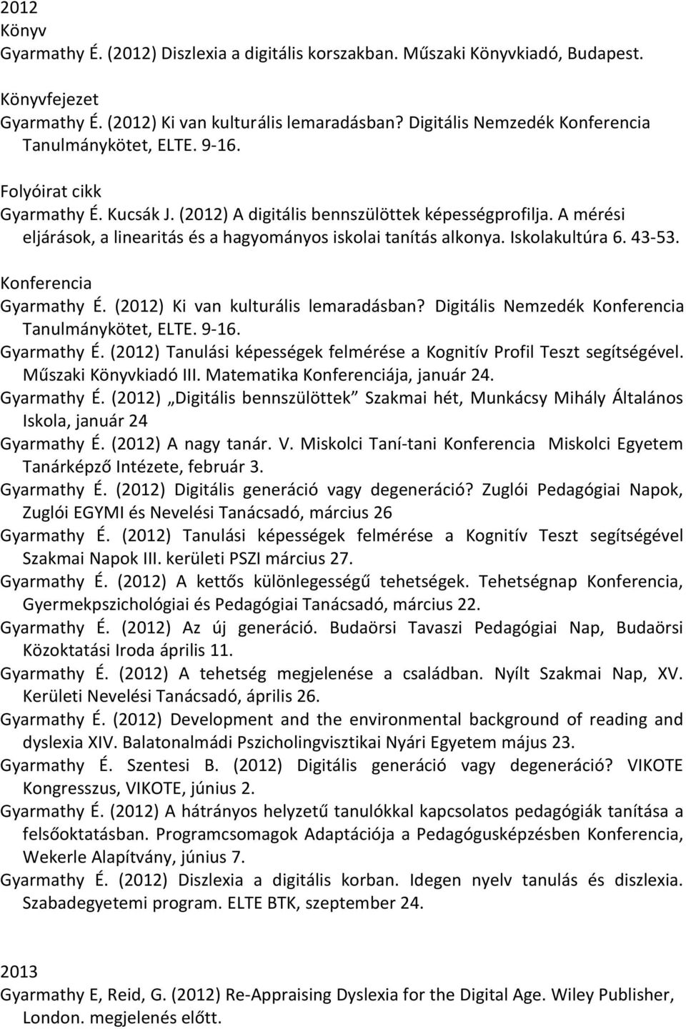 A mérési eljárások, a linearitás és a hagyományos iskolai tanítás alkonya. Iskolakultúra 6. 43-53. Konferencia Gyarmathy É. (2012) Ki van kulturális lemaradásban?