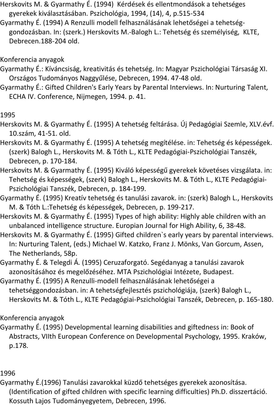 : Kíváncsiság, kreativitás és tehetség. In: Magyar Pszichológiai Társaság XI. Országos Tudományos Naggyűlése, Debrecen, 1994. 47-48 old. Gyarmathy É.