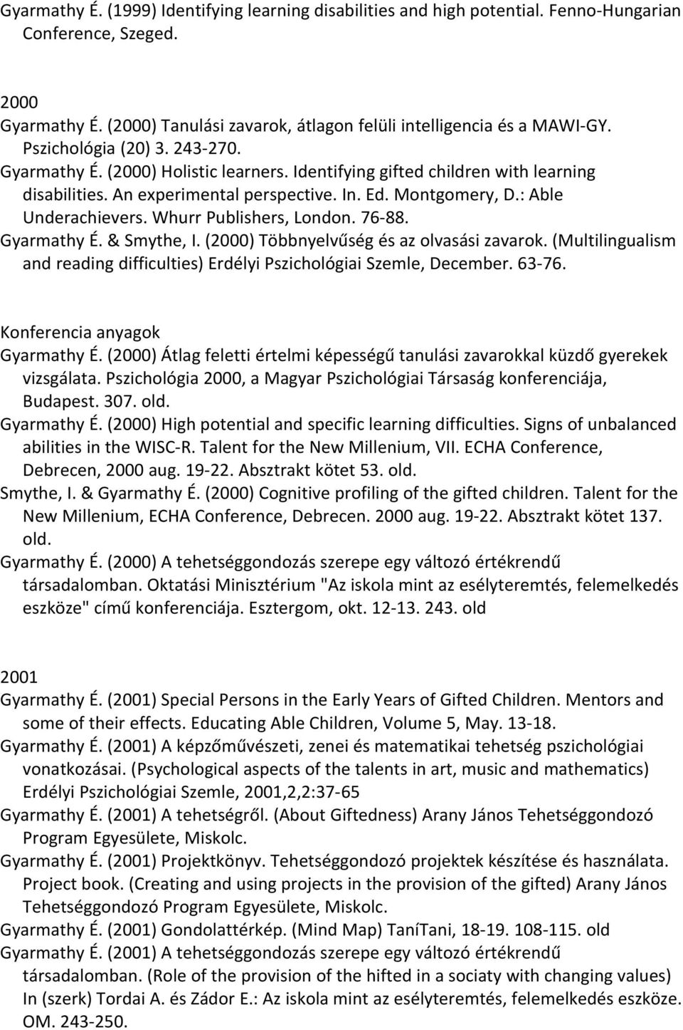 Whurr Publishers, London. 76-88. Gyarmathy É. & Smythe, I. (2000) Többnyelvűség és az olvasási zavarok. (Multilingualism and reading difficulties) Erdélyi Pszichológiai Szemle, December. 63-76.