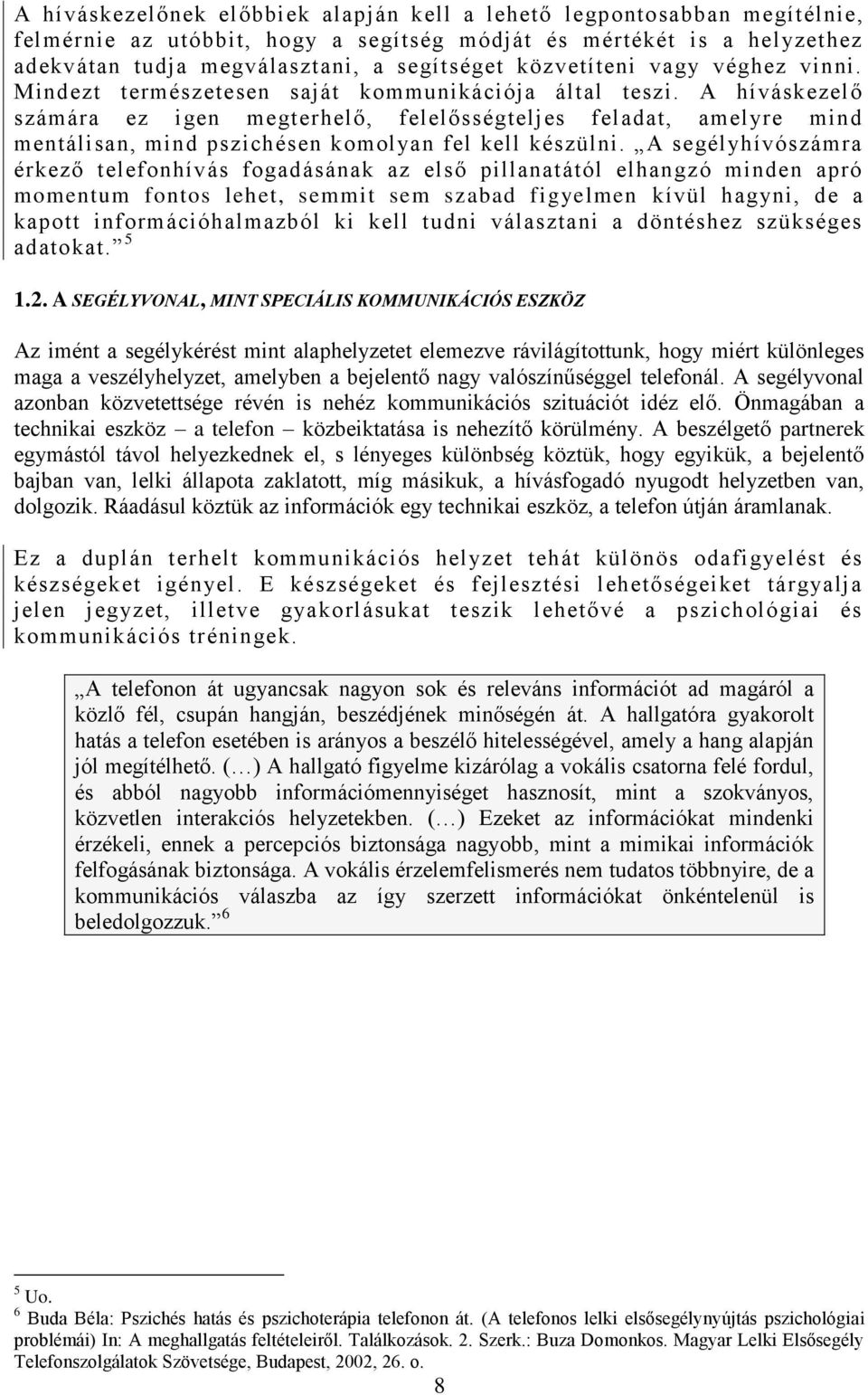 A híváskezelő számára ez igen megterhelő, felelősségteljes feladat, amelyre mind mentálisan, mind pszichésen komolyan fel kell készülni.