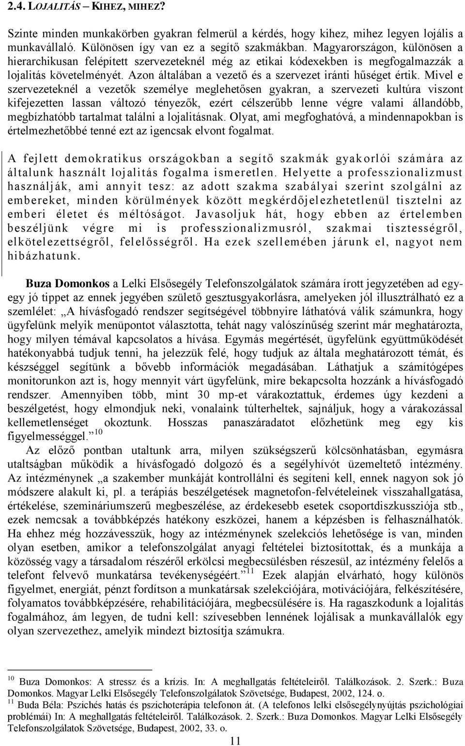 Mivel e szervezeteknél a vezetők személye meglehetősen gyakran, a szervezeti kultúra viszont kifejezetten lassan változó tényezők, ezért célszerűbb lenne végre valami állandóbb, megbízhatóbb