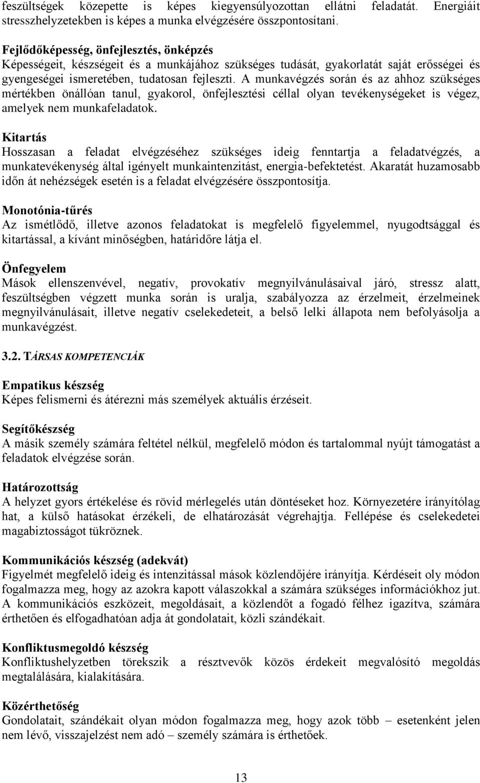 A munkavégzés során és az ahhoz szükséges mértékben önállóan tanul, gyakorol, önfejlesztési céllal olyan tevékenységeket is végez, amelyek nem munkafeladatok.