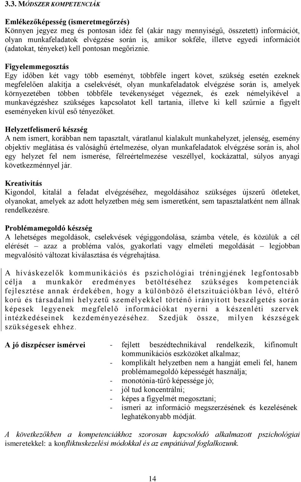 Figyelemmegosztás Egy időben két vagy több eseményt, többféle ingert követ, szükség esetén ezeknek megfelelően alakítja a cselekvését, olyan munkafeladatok elvégzése során is, amelyek környezetében