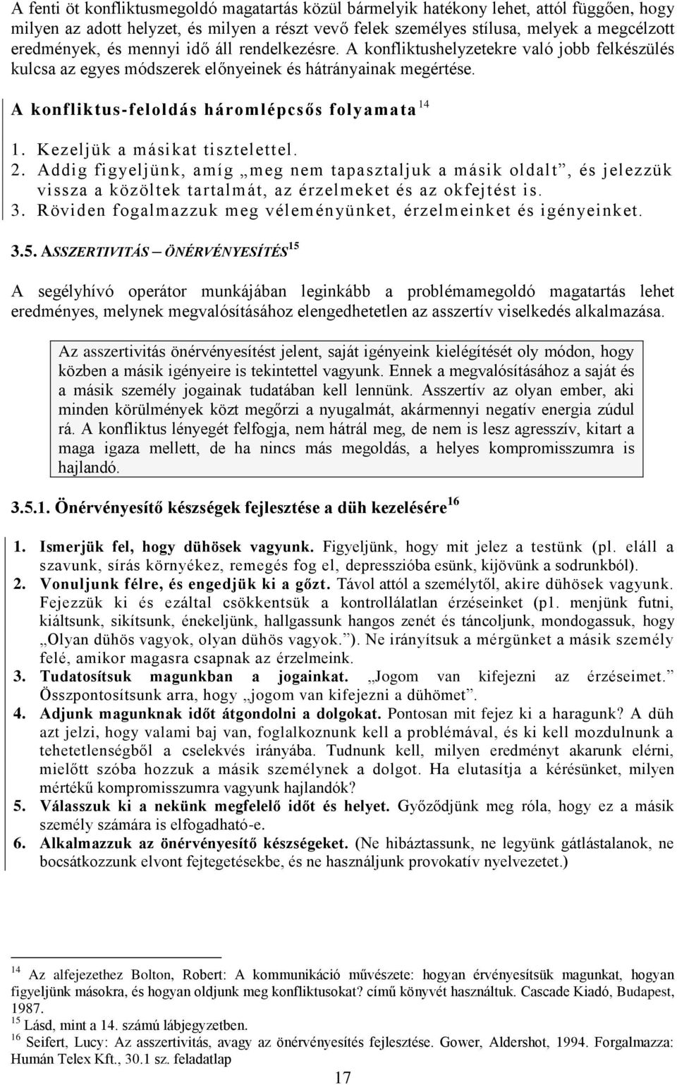 Kezeljük a másikat tisztelettel. 2. Addig figyeljünk, amíg meg nem tapasztaljuk a másik oldalt, és jelezzük vissza a közöltek tartalmát, az érzelmeket és az okfejtést is. 3.