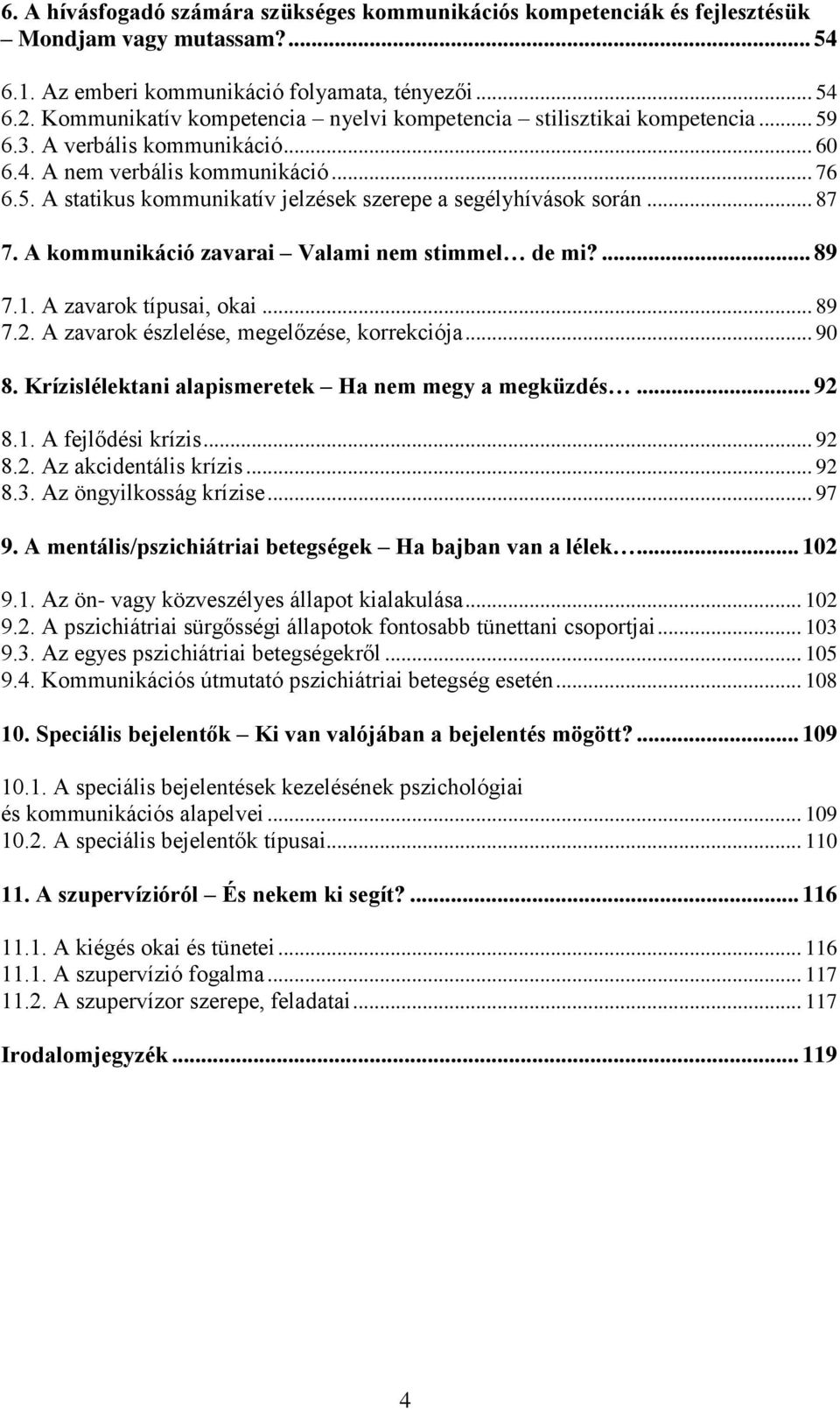 .. 87 7. A kommunikáció zavarai Valami nem stimmel de mi?... 89 7.1. A zavarok típusai, okai... 89 7.2. A zavarok észlelése, megelőzése, korrekciója... 90 8.