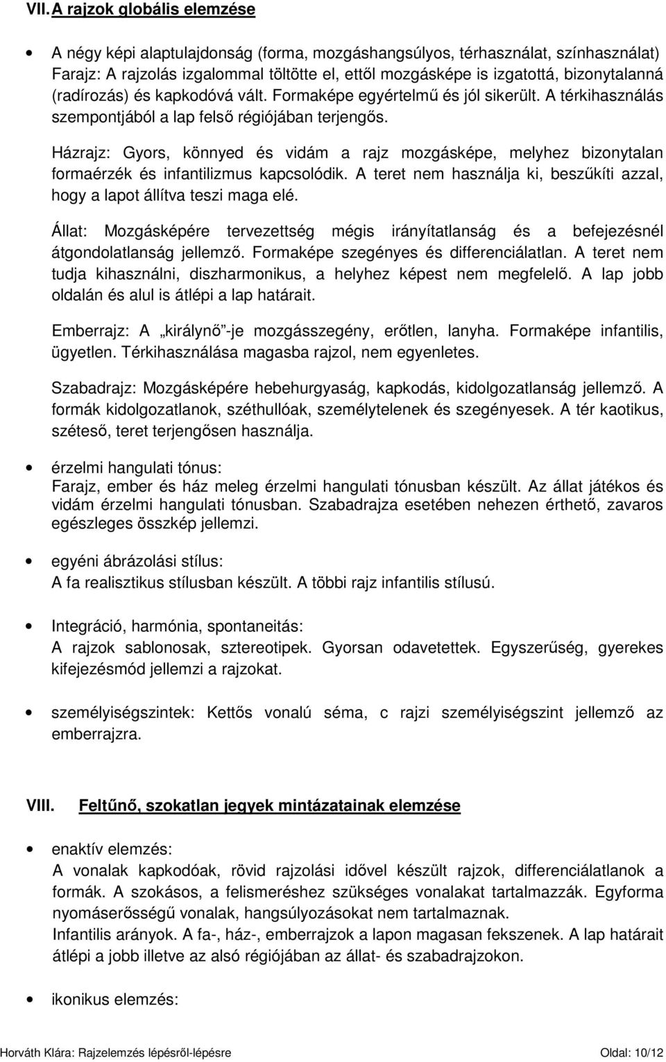 Házrajz: Gyors, könnyed és vidám a rajz mozgásképe, melyhez bizonytalan formaérzék és infantilizmus kapcsolódik. A teret nem használja ki, beszőkíti azzal, hogy a lapot állítva teszi maga elé.