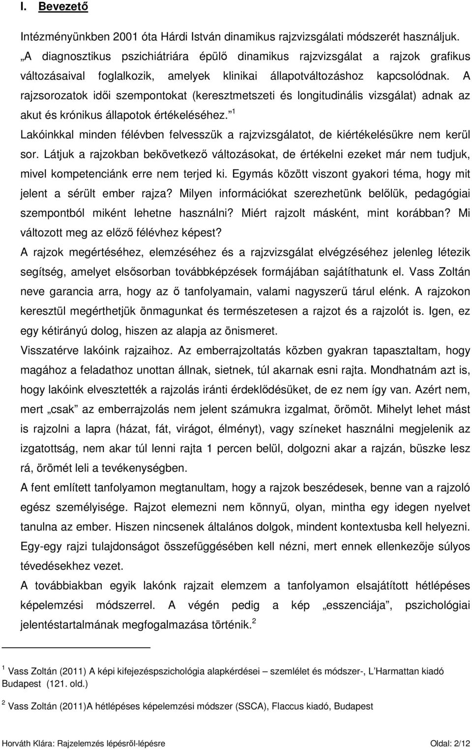 A rajzsorozatok idıi szempontokat (keresztmetszeti és longitudinális vizsgálat) adnak az akut és krónikus állapotok értékeléséhez.