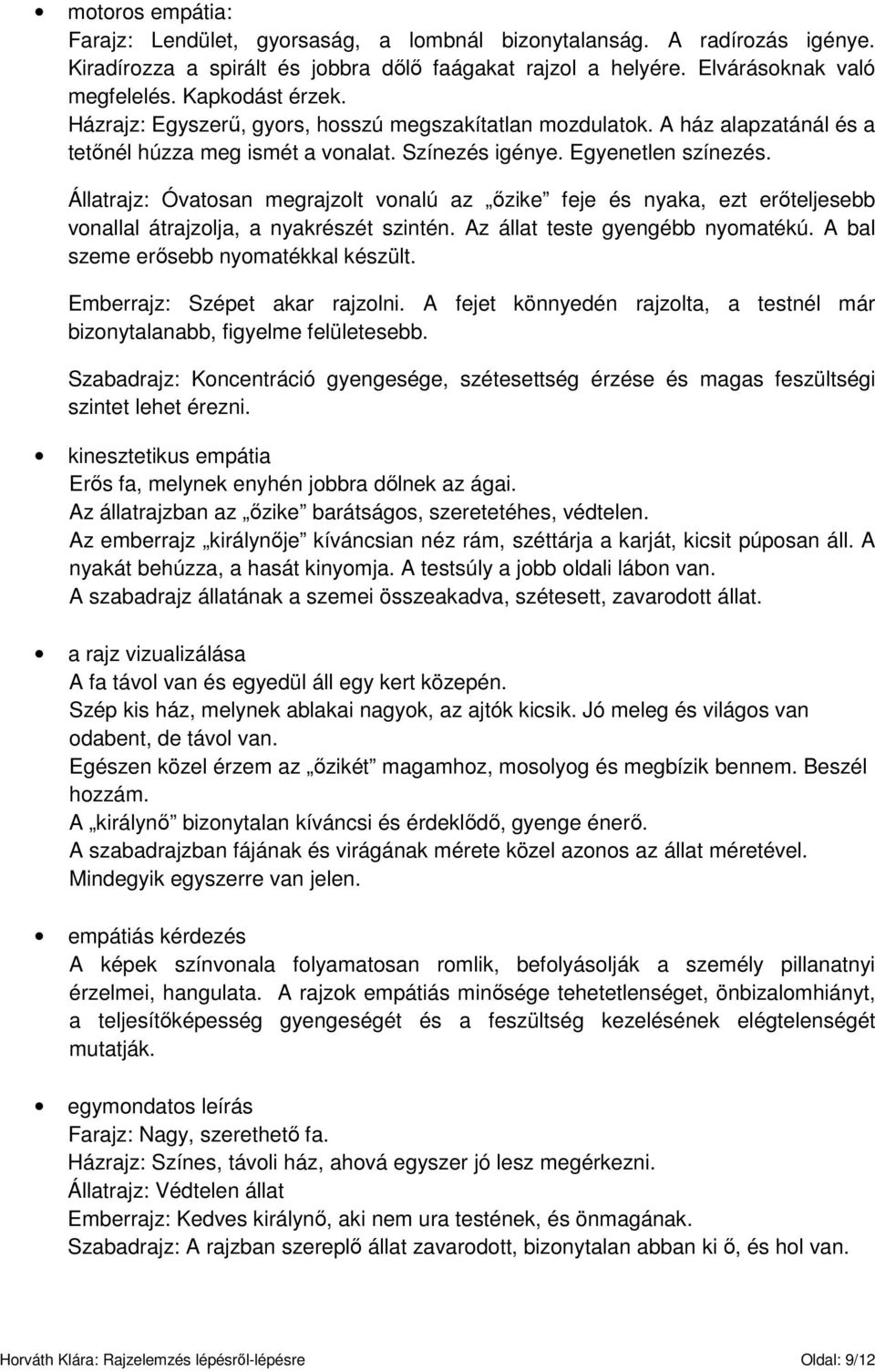 Állatrajz: Óvatosan megrajzolt vonalú az ızike feje és nyaka, ezt erıteljesebb vonallal átrajzolja, a nyakrészét szintén. Az állat teste gyengébb nyomatékú. A bal szeme erısebb nyomatékkal készült.