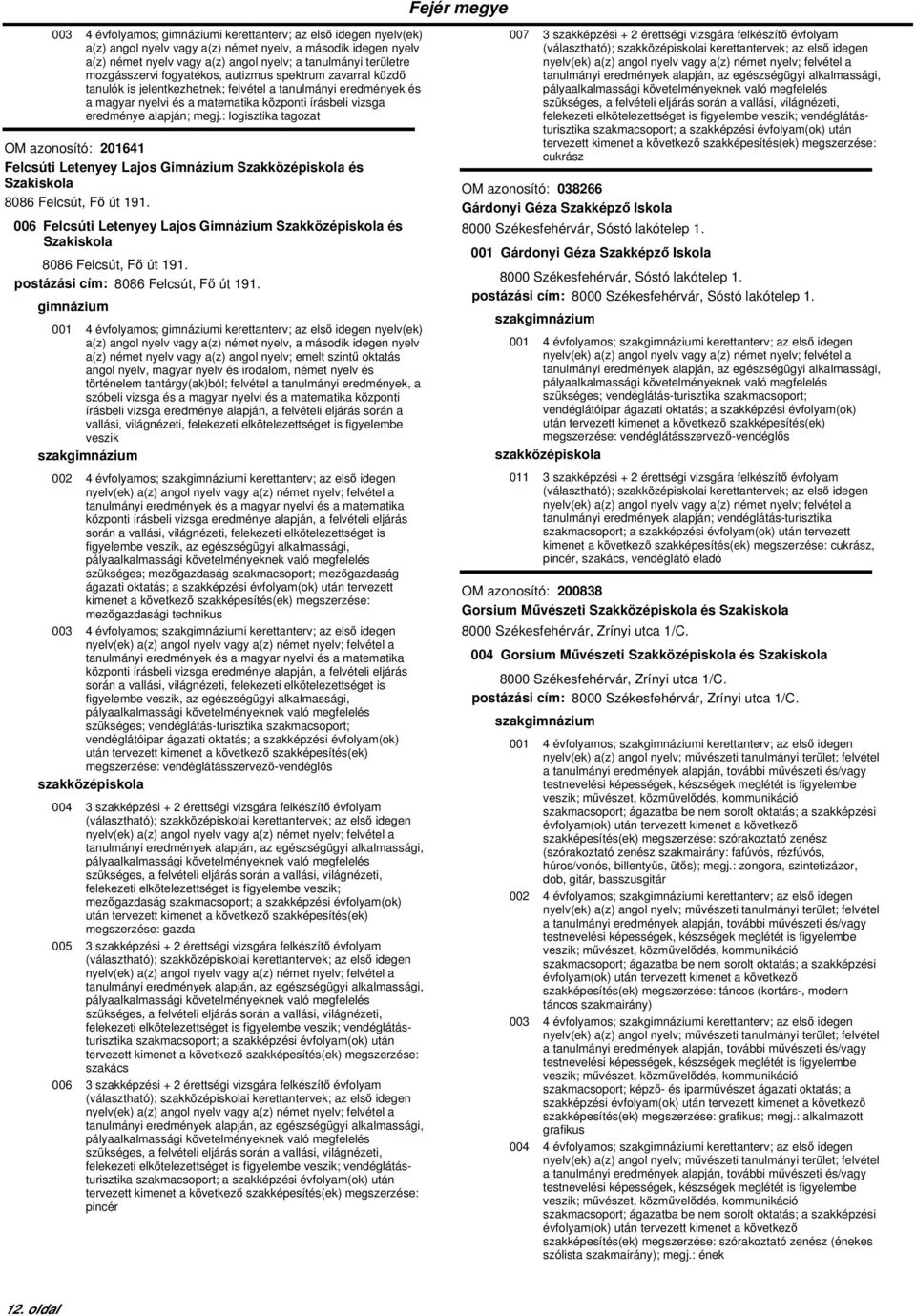 : logisztika tagozat OM azonosító: 201641 Felcsúti Letenyey Lajos Gimnázium Szakközépiskola és Szakiskola 8086 Felcsút, Fő út 191.